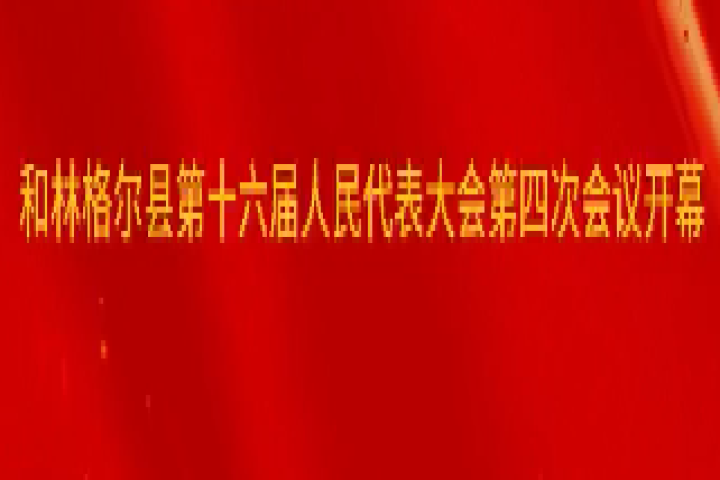 和林格爾縣第十六屆人民代表大會(huì)第四次會(huì)議開(kāi)幕